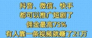 抖音微信快手都可以推广短剧了,佣金最高75%,有人靠一条视频就挣了2W-大兵轻创资源库