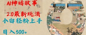 Al神话故事2.0最新玩法，小白轻松上手，日入多张-大兵轻创资源库
