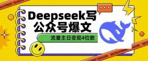 用DeepSeek写公众号爆文，流量主收益一篇文章变现4位数-大兵轻创资源库