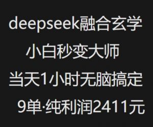 抖音小红书deepseek融合玄学，纯小白秒变大师，当天1小时无脑搞定9单，纯利润上千-大兵轻创资源库