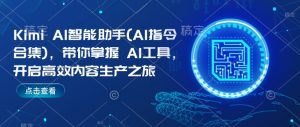 Kimi AI智能助手(AI指令合集),带你掌握AI工具,开启高效内容生产之旅-大兵轻创资源库