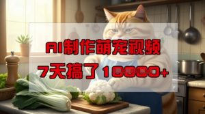 靠AI制作萌宠视频，操作简单门槛低，有手机就行，7天搞了1W-大兵轻创资源库