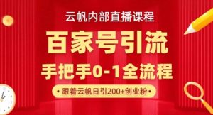【云帆内部直播课】百家号高效引流 ,单号单日引300+精准创业粉,一分钟一条原创素材,引爆你的私域流量-大兵轻创资源库