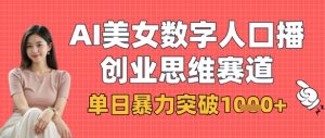 AI美女数字人口播商业思维赛道,单日暴力突破1k+-大兵轻创资源库