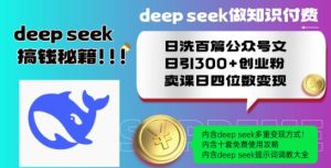 Deepseek做知识付费日洗百篇公众号文日引300+创业粉，卖课日四位数变现保姆级教程!-大兵轻创资源库