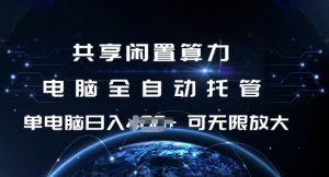 共享闲置算力，电脑全自动托管， 单机日入1张，可矩阵放大【揭秘】-大兵轻创资源库