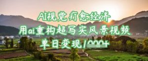 AI视觉疗愈经济:用ai重构超写实风景视频,单日变现多张-大兵轻创资源库