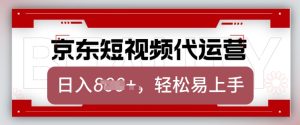 京东带货代运营，2025年翻身项目，只需上传视频，单月稳定变现8k【揭秘】-大兵轻创资源库