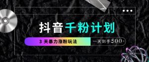 抖音千粉计划,最新玩法三天暴力涨千粉,一天到手5张-大兵轻创资源库