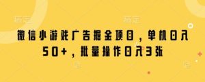 微信小游戏广告掘金项目,单机日入50+,批量操作日入3张-大兵轻创资源库