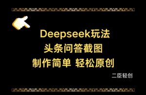 Deepseek头条问答截图,制作简单,轻松原创-大兵轻创资源库