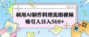 利用AI制作料理美图视频吸引人日入5张-大兵轻创资源库