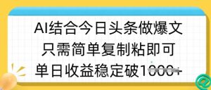 ai结合今日头条做半原创爆款视频，单日收益稳定多张，只需简单复制粘-大兵轻创资源库