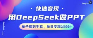 用DeepSeek做PPT，快速变现，单子接到手软，单日变现多张-大兵轻创资源库