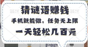 猜谜语挣钱,有手机就能做,任务无上限,只要做就有,一天轻松几百元【揭秘】-大兵轻创资源库