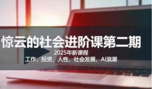 2025惊云社会进阶课(全新课程),如果你要让自己的人生变清晰化社会化的话 这是我必推的一门课-大兵轻创资源库