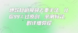 爆款短剧视频去重手法,让你99%过原创,亲测有效,附详细教程-大兵轻创资源库