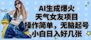 AI生成爆火天气女友项目,操作简单,无脑起号,小白日入好几张-大兵轻创资源库
