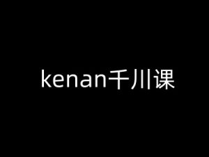 kenan千川课-kenan抖音电商巨量千川教程-大兵轻创资源库