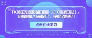 TK美区无货源店群项目【2.0整套玩法】,闭着眼睛入场就对了,挣的全是美刀-大兵轻创资源库