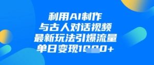 利用AI制作与古人对话的视频,最新玩法引爆流量,单日变现1k-大兵轻创资源库