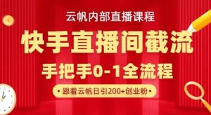 云帆内部直播课·快手直播间截流玩法,日引100+创业粉-大兵轻创资源库