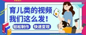 疯狂爆火!抖音,视频号育儿类的视频,小白轻松制作,快速拿到结果-大兵轻创资源库