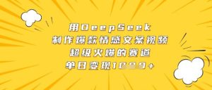 用DeepSeek制作爆款情感文案视频,超级火爆的赛道,单日变现数张-大兵轻创资源库