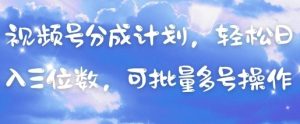视频号分成计划,轻松日入三位数,可批量多号操作-大兵轻创资源库