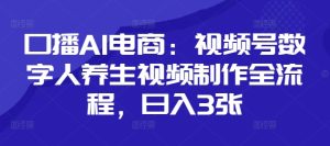 口播AI电商:视频号数字人养生视频制作全流程,日入3张-大兵轻创资源库