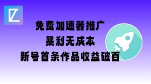 免费加速器推广项目_新号首条作品收益破百【图文+视频+2w字教程】-大兵轻创资源库