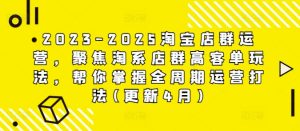 2023-2025淘宝店群运营,聚焦淘系店群高客单玩法,帮你掌握全周期运营打法(更新4月)-大兵轻创资源库