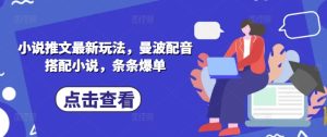 小说推文最新玩法,曼波配音搭配小说,条条爆单-大兵轻创资源库