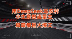 用DeepSeek写小生意做流量主,篇篇都是大爆文-大兵轻创资源库
