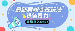 最新男粉自动变现,走女人的赛道,挣男人的钱,小白轻松上手,轻松日入5张-大兵轻创资源库