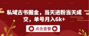 私域古书掘金,当天进粉当天成交,单号月入6k+-大兵轻创资源库