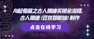 AI起号篇之古人蹦迪实操全流程,古人蹦迪(豆包智能体)制作-大兵轻创资源库