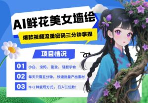 AI+墙绘+美女+鲜花,2025最火流量密码,小白三分钟学会,N种变现渠道,月入五位数-大兵轻创资源库