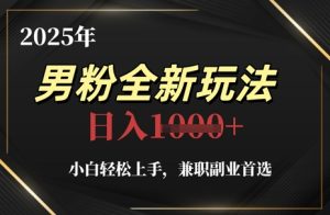 2025年男粉全新玩法,小白轻松上手,兼职副业首选,轻轻松松日入1k+-大兵轻创资源库