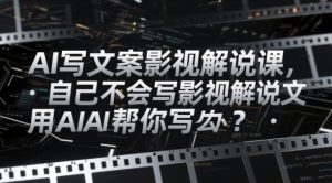 AI写文案影视解说课,自己不会写影视解说文案怎么办?用AI帮你写-大兵轻创资源库