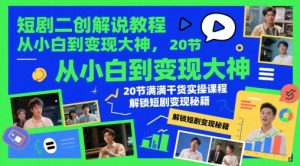 短剧二创解说教程,从小白到变现大神,20节满满干货实操课程,解锁短剧变现秘籍-大兵轻创资源库