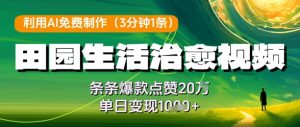 利用AI免费制作田园生活治愈视频,条条爆款点赞20W,单日变现几张-大兵轻创资源库