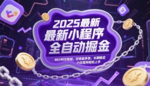 2025最新小程序全自动掘金,48小时见收益,日收益多张,长期稳定,小白宝妈轻松上手【揭秘】-大兵轻创资源库