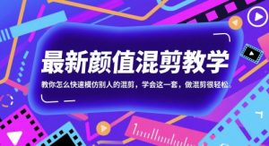 最新颜值混剪教学,教你怎么快速模仿别人的混剪,学会这一套,做混剪很轻松-大兵轻创资源库