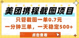 美团携程截图项目，只管截图一单0.7元，一分钟三单，一天稳定5张+【揭秘】-大兵轻创资源库