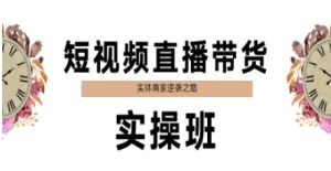 短视频直播带货实操班，实体商家逆袭之路-大兵轻创资源库