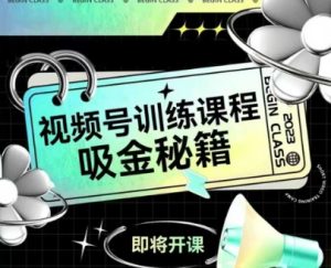 如何做好视频号，视频号训练课程，吸金秘籍-大兵轻创资源库