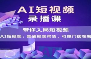 AI短视频爆款，带你入局短视频，跑通视频带货，引爆门店获客-大兵轻创资源库