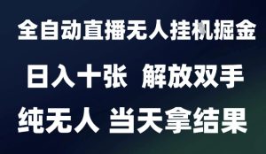 2025最新全自动直播无人挂G掘金,日入十张,解放双手纯无人,当天拿结果【揭秘】-大兵轻创资源库