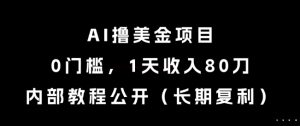AI撸美金项目,0门槛,1天收入80刀,内部教程公开(长期复利)【揭秘】-大兵轻创资源库